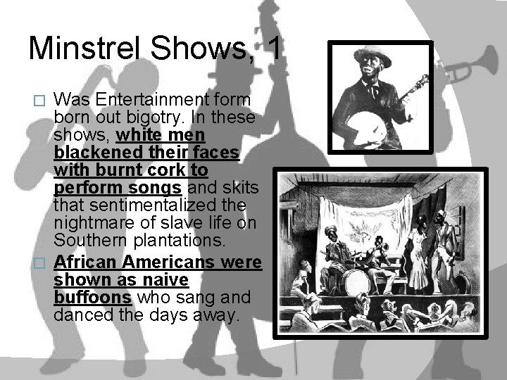 Minstrel Shows, 1 Was Entertainment form born out bigotry. In these shows, white men