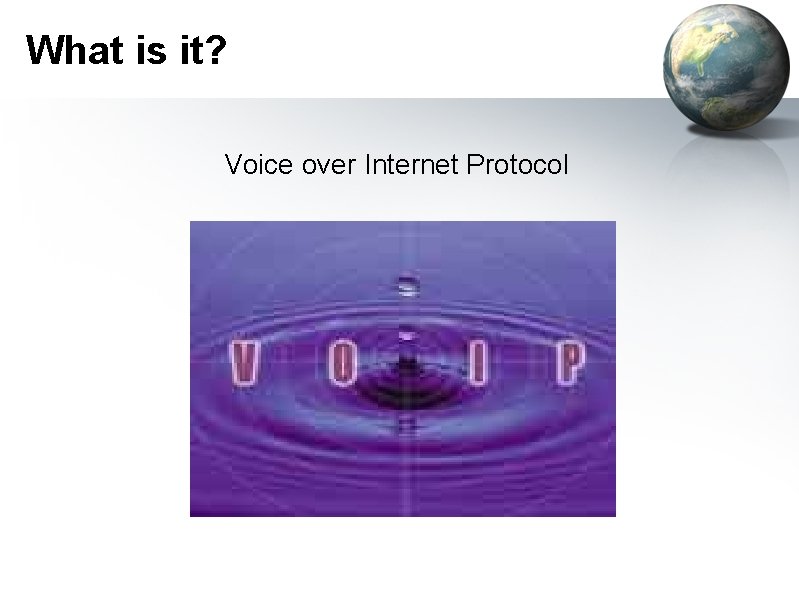 What is it? Voice over Internet Protocol 