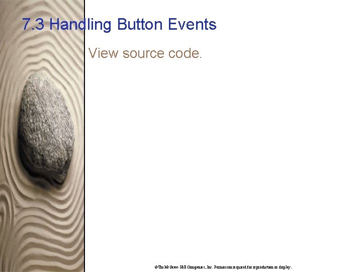 7. 3 Handling Button Events View source code. ©The. Mc. Graw-Hill Companies, Inc. Permission