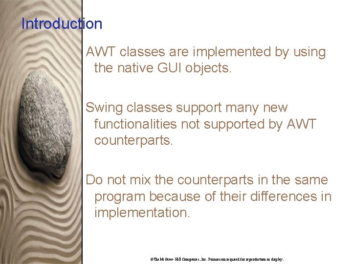 Introduction AWT classes are implemented by using the native GUI objects. Swing classes support