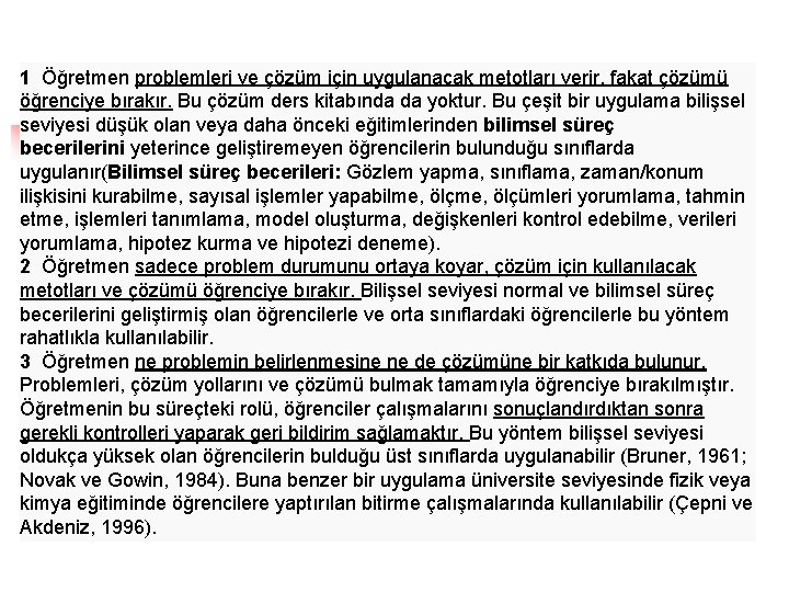 1 Öğretmen problemleri ve çözüm için uygulanacak metotları verir, fakat çözümü öğrenciye bırakır. Bu