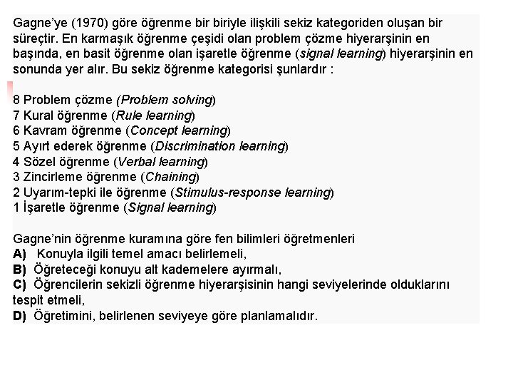 Gagne’ye (1970) göre öğrenme biriyle ilişkili sekiz kategoriden oluşan bir süreçtir. En karmaşık öğrenme