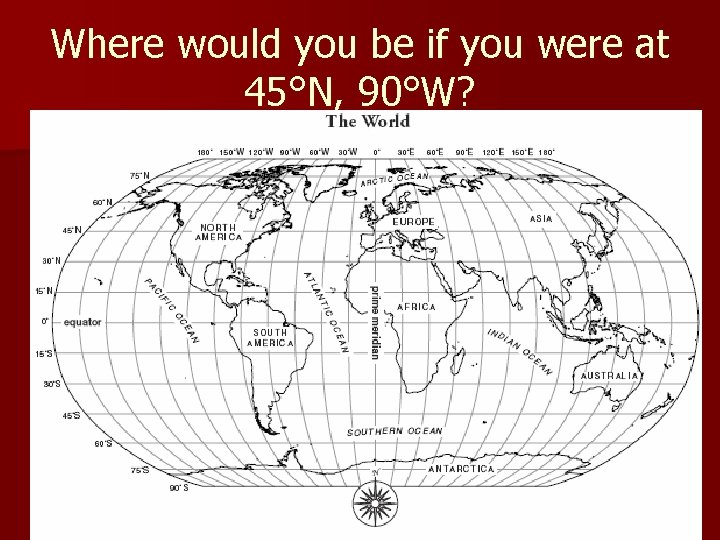 Where would you be if you were at 45°N, 90°W? 