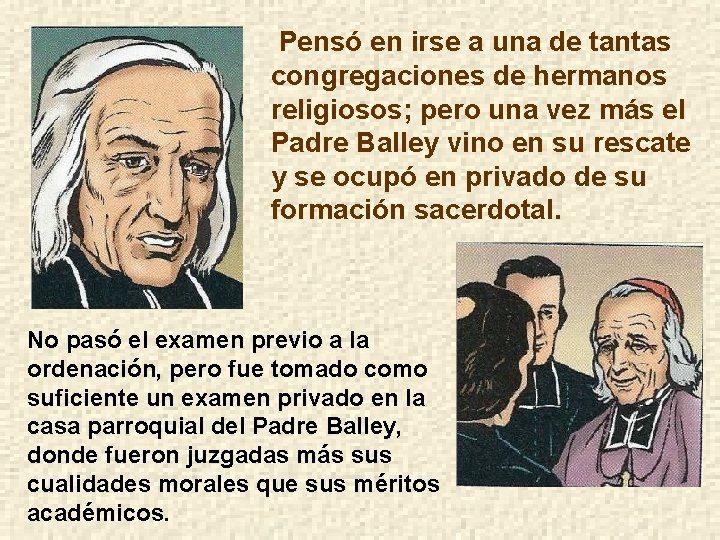 Pensó en irse a una de tantas congregaciones de hermanos religiosos; pero una vez