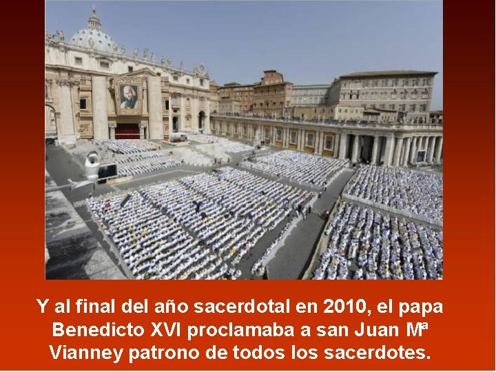 Y al final del año sacerdotal en 2010, el papa Benedicto XVI proclamaba a