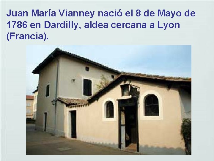 Juan María Vianney nació el 8 de Mayo de 1786 en Dardilly, aldea cercana