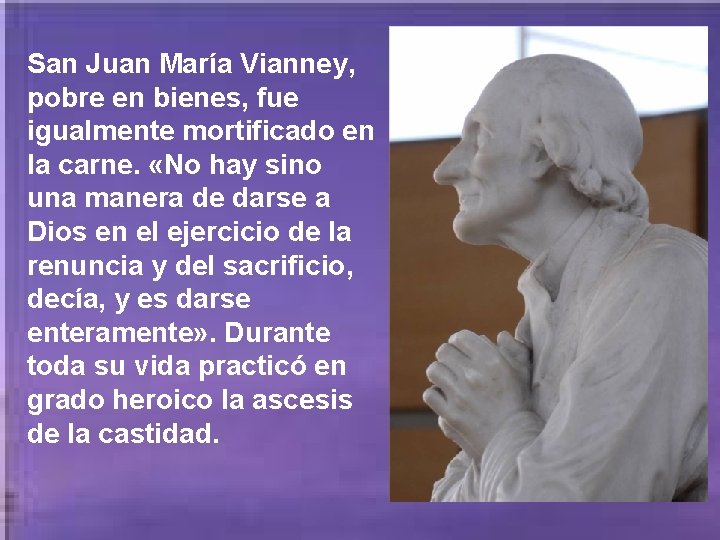 San Juan María Vianney, pobre en bienes, fue igualmente mortificado en la carne. «No