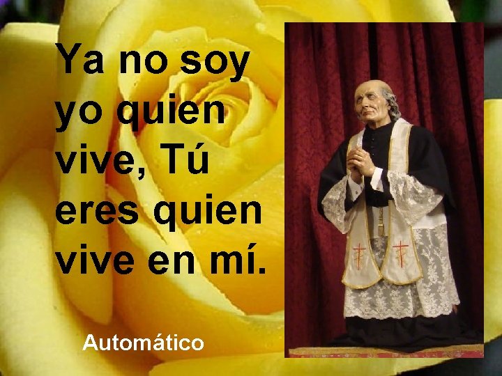 Ya no soy yo quien vive, Tú eres quien vive en mí. Automático 