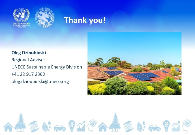 Thank you! Oleg Dzioubinski Regional Adviser UNECE Sustainable Energy Division +41 22 917 2360