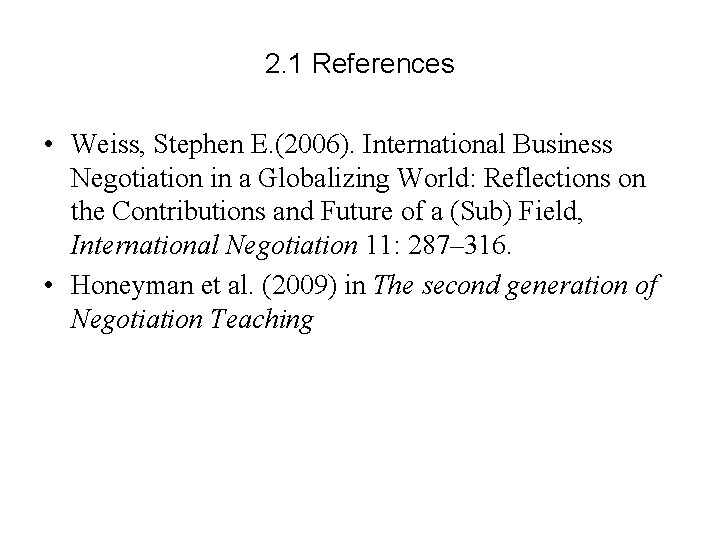 2. 1 References • Weiss, Stephen E. (2006). International Business Negotiation in a Globalizing