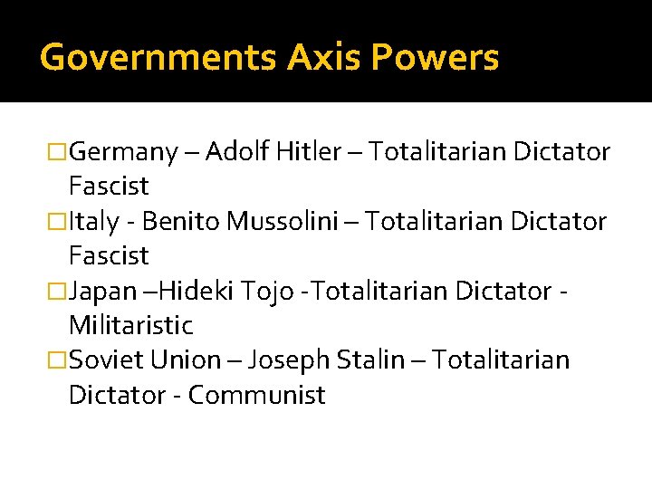 Governments Axis Powers �Germany – Adolf Hitler – Totalitarian Dictator Fascist �Italy - Benito