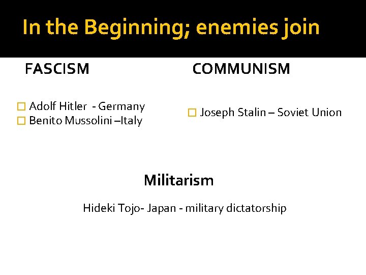 In the Beginning; enemies join COMMUNISM FASCISM � Adolf Hitler - Germany � Benito
