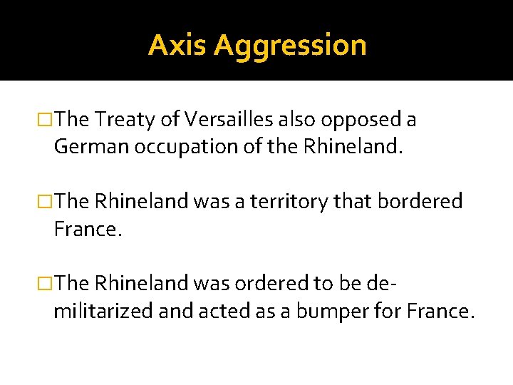 Axis Aggression �The Treaty of Versailles also opposed a German occupation of the Rhineland.