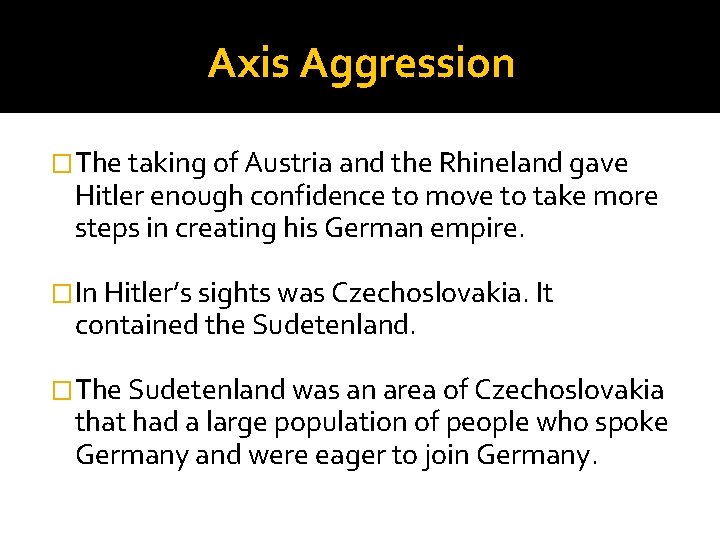 Axis Aggression �The taking of Austria and the Rhineland gave Hitler enough confidence to