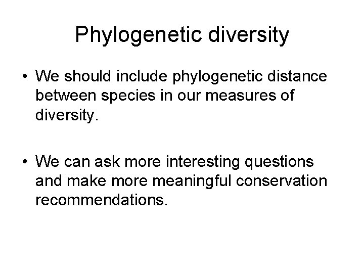 Phylogenetic diversity • We should include phylogenetic distance between species in our measures of