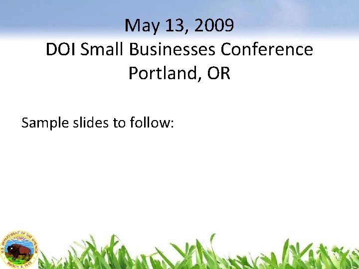 May 13, 2009 DOI Small Businesses Conference Portland, OR Sample slides to follow: 
