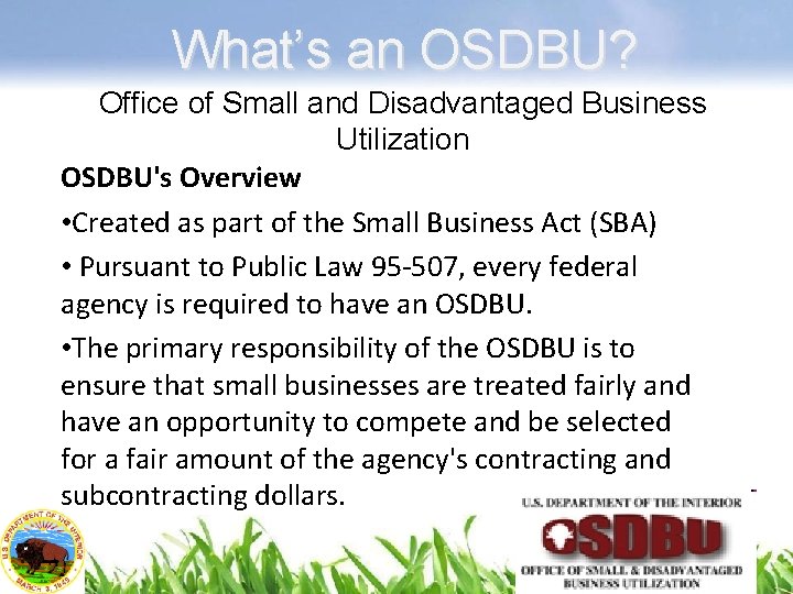 What’s an OSDBU? Office of Small and Disadvantaged Business Utilization OSDBU's Overview • Created