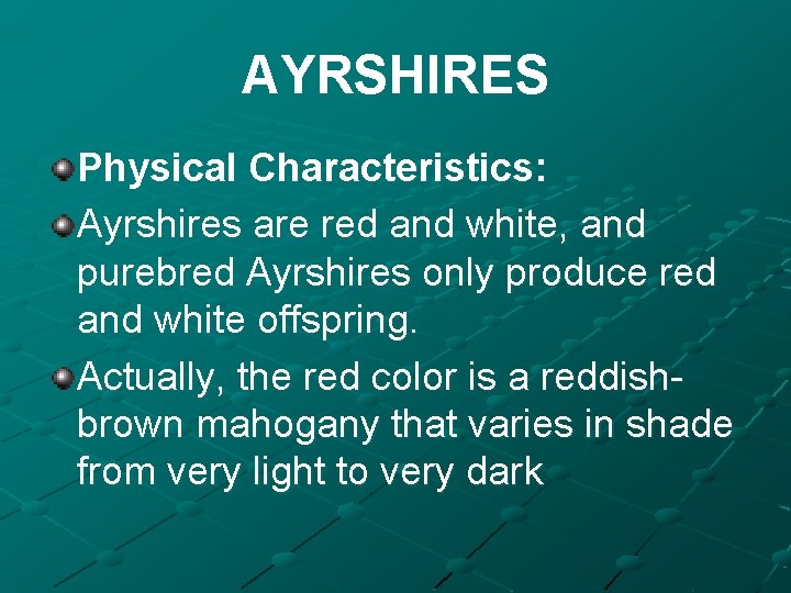 AYRSHIRES Physical Characteristics: Ayrshires are red and white, and purebred Ayrshires only produce red