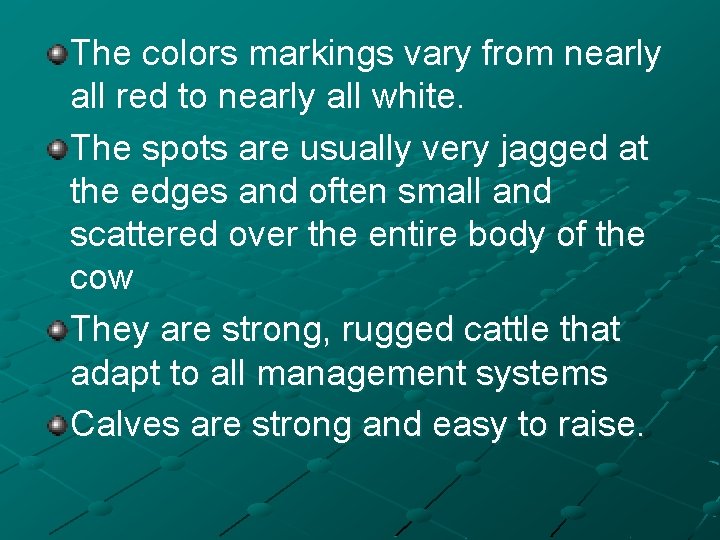 The colors markings vary from nearly all red to nearly all white. The spots