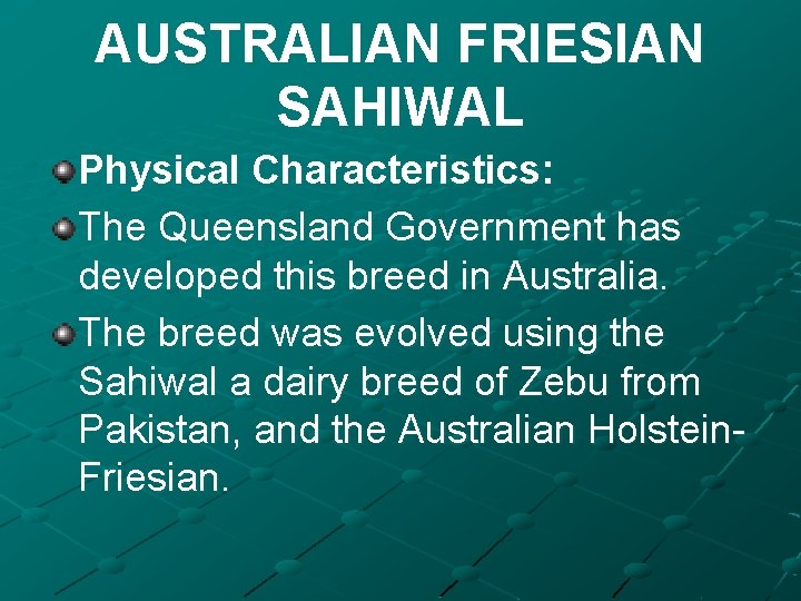 AUSTRALIAN FRIESIAN SAHIWAL Physical Characteristics: The Queensland Government has developed this breed in Australia.