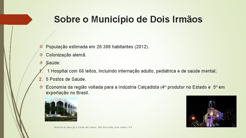 Sobre o Município de Dois Irmãos População estimada em 28. 388 habitantes (2012). Colonização