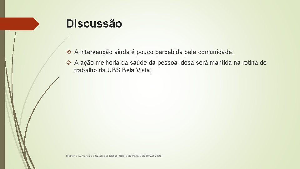 Discussão A intervenção ainda é pouco percebida pela comunidade; A ação melhoria da saúde