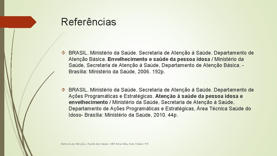 Referências BRASIL. Ministério da Saúde. Secretaria de Atenção à Saúde. Departamento de Atenção Básica.