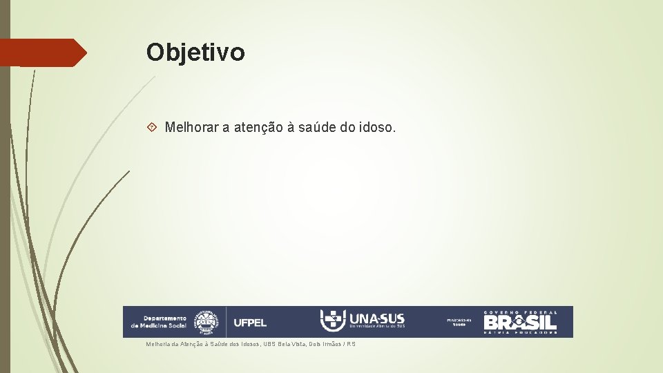 Objetivo Melhorar a atenção à saúde do idoso. Melhoria da Atenção à Saúde dos