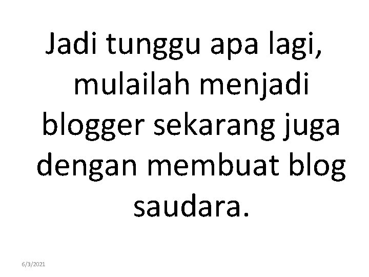 Jadi tunggu apa lagi, mulailah menjadi blogger sekarang juga dengan membuat blog saudara. 6/3/2021