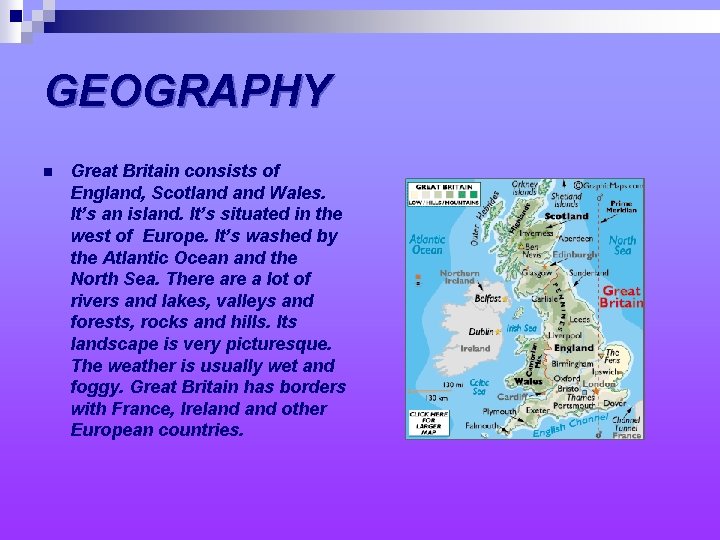 GEOGRAPHY n Great Britain consists of England, Scotland Wales. It’s an island. It’s situated