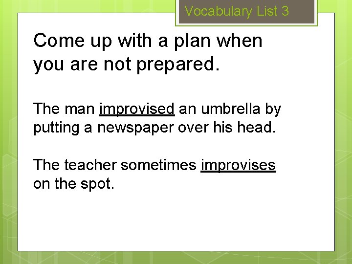 Vocabulary List 3 Come up with a plan when you are not prepared. The