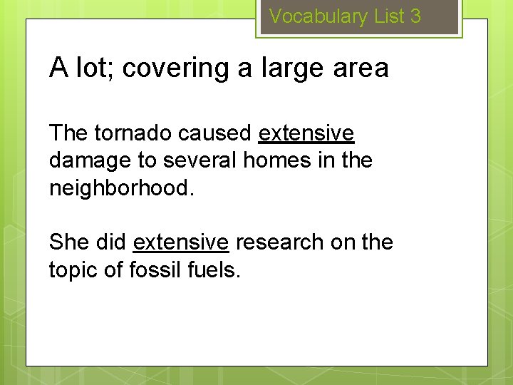 Vocabulary List 3 A lot; covering a large area The tornado caused extensive damage