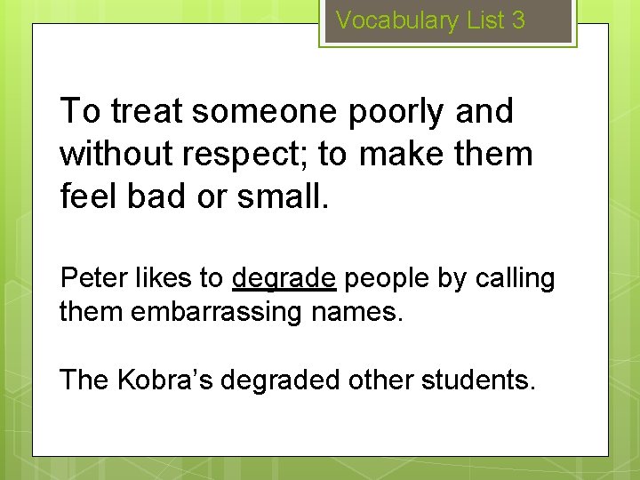 Vocabulary List 3 To treat someone poorly and without respect; to make them feel