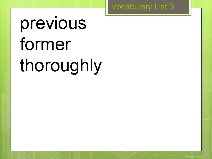 Vocabulary List 3 previous former thoroughly 