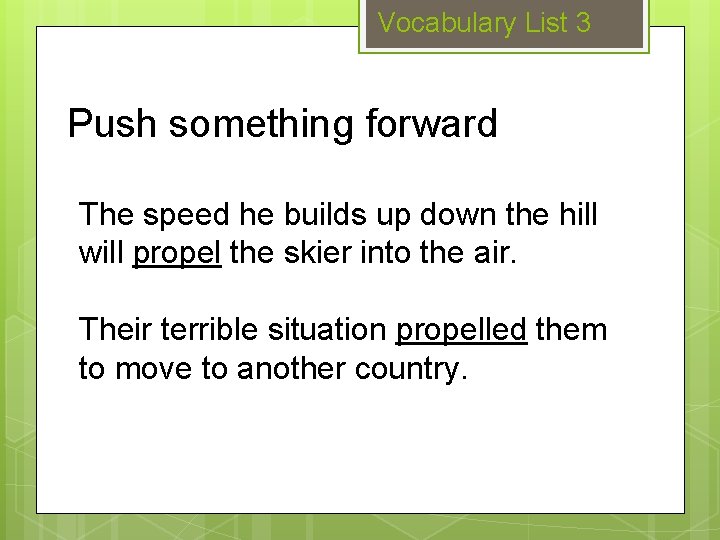 Vocabulary List 3 Push something forward The speed he builds up down the hill