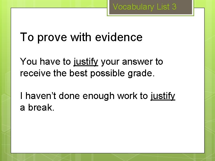 Vocabulary List 3 To prove with evidence You have to justify your answer to