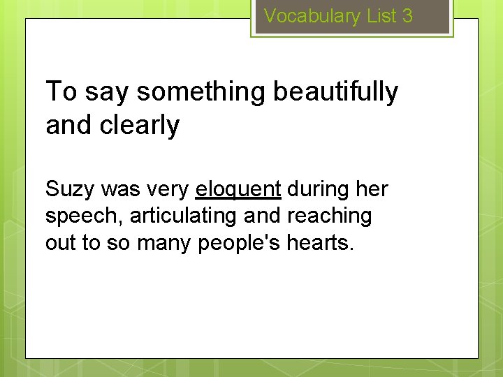 Vocabulary List 3 To say something beautifully and clearly Suzy was very eloquent during