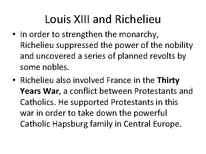 Louis XIII and Richelieu • In order to strengthen the monarchy, Richelieu suppressed the