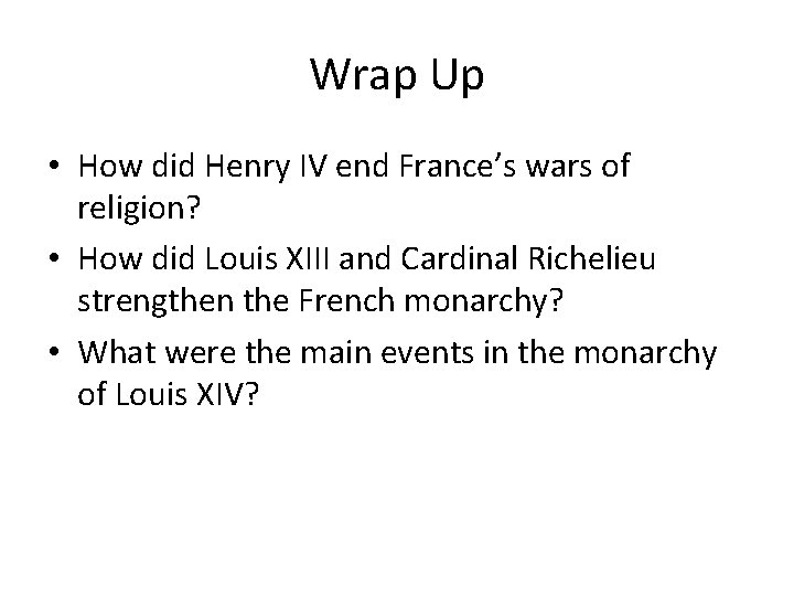 Wrap Up • How did Henry IV end France’s wars of religion? • How