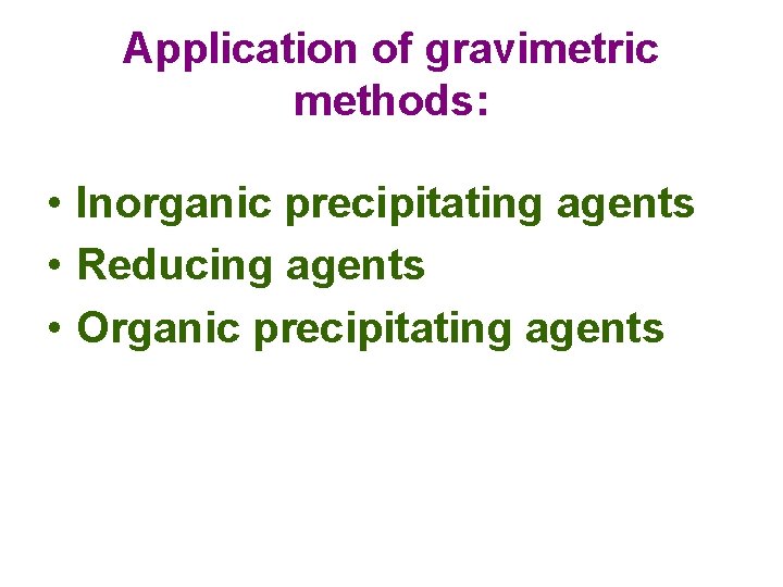 Application of gravimetric methods: • Inorganic precipitating agents • Reducing agents • Organic precipitating