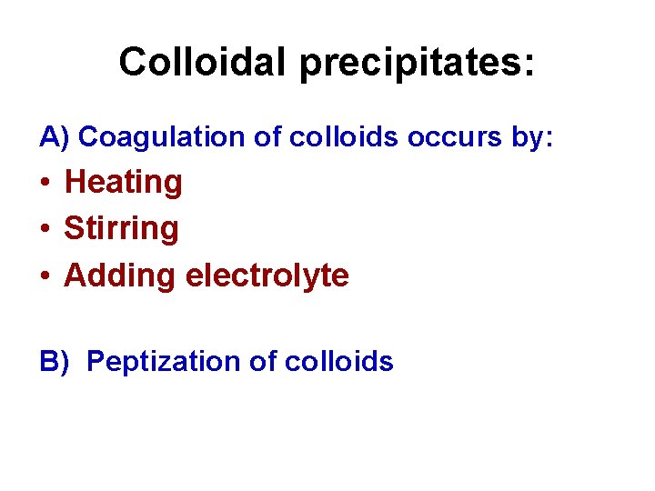 Colloidal precipitates: A) Coagulation of colloids occurs by: • Heating • Stirring • Adding