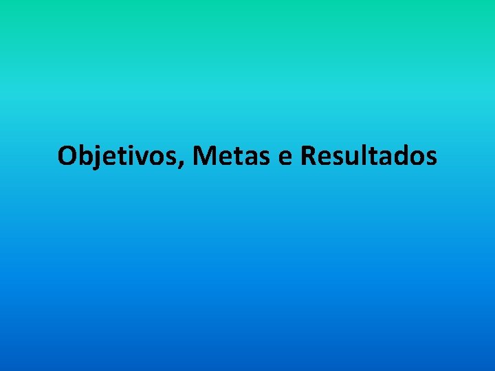 Objetivos, Metas e Resultados 