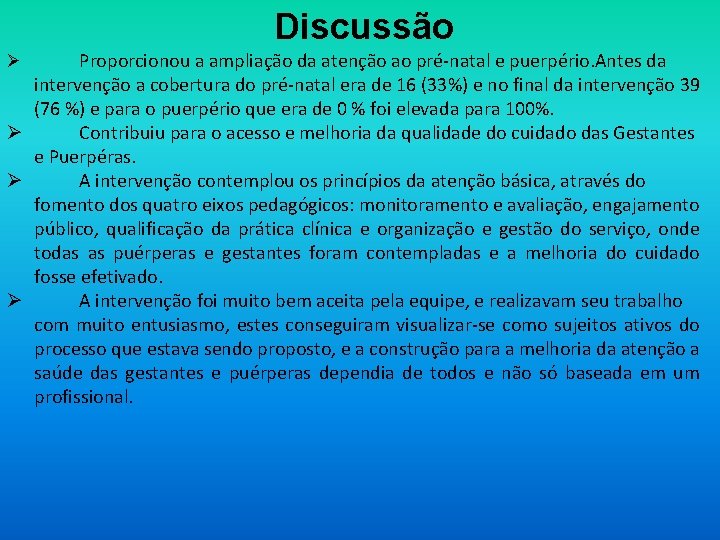 Discussão Proporcionou a ampliação da atenção ao pré-natal e puerpério. Antes da intervenção a