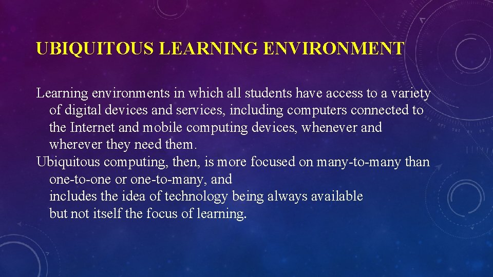 UBIQUITOUS LEARNING ENVIRONMENT Learning environments in which all students have access to a variety