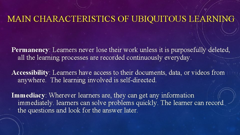 MAIN CHARACTERISTICS OF UBIQUITOUS LEARNING Permanency: Learners never lose their work unless it is