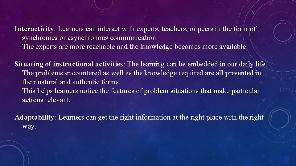 Interactivity: Learners can interact with experts, teachers, or peers in the form of synchronies