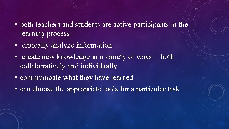  • both teachers and students are active participants in the learning process •