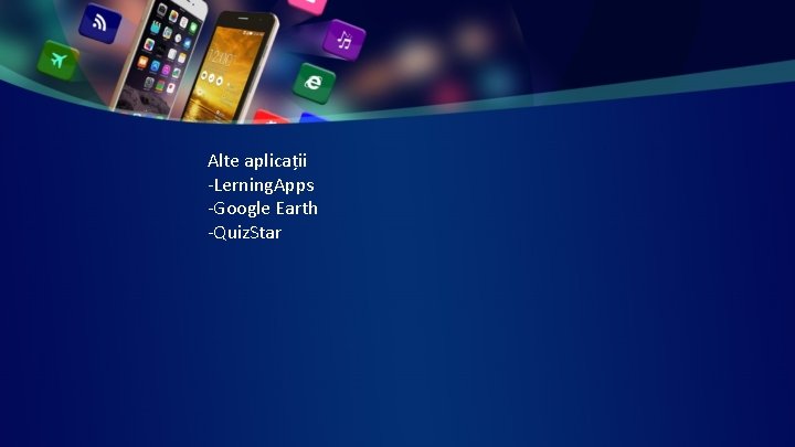 Alte aplicații -Lerning. Apps -Google Earth -Quiz. Star 