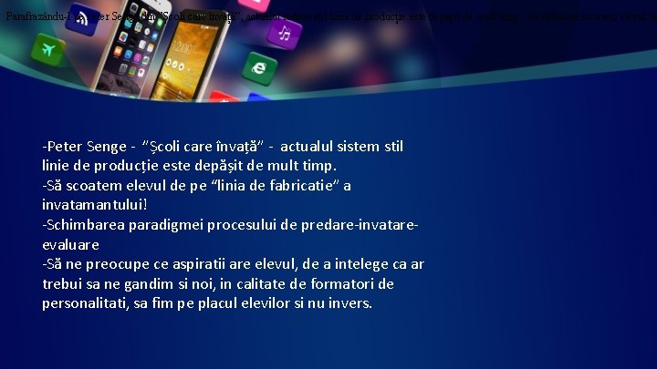 Parafrazându-l pe Peter Senge din ”Școli care învață”, actualul sistem stil linie de producție