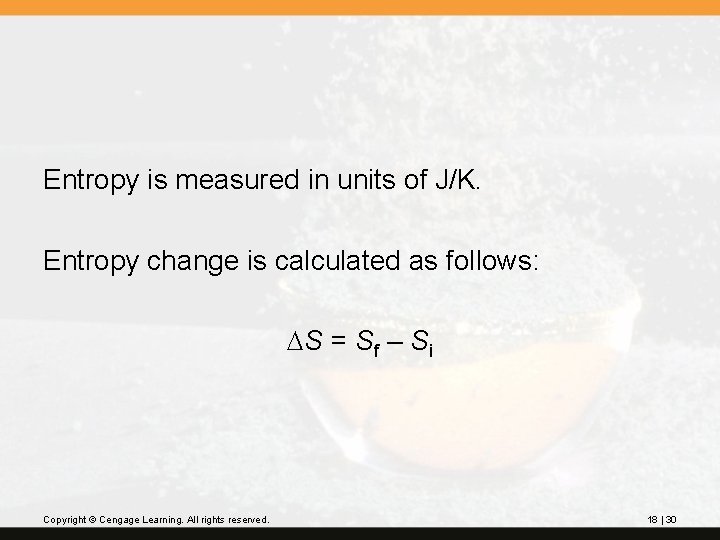 Entropy is measured in units of J/K. Entropy change is calculated as follows: DS